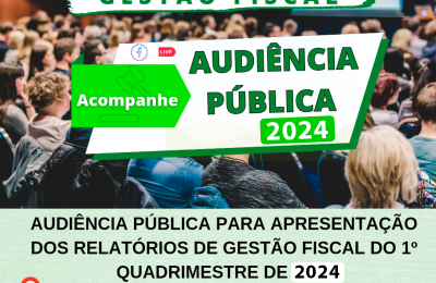 AUDI&Ecirc;NCIA P&Uacute;BLICA PARA APRESENTA&Ccedil;&Atilde;O DOS RELAT&Oacute;RIOS DE GEST&Atilde;O FISCAL E AVALIA&Ccedil;&Atilde;O DO CUMPRIMENTO DAS METAS FISCAIS DO 1&ordm; QUADRIMESTRE DE 2024